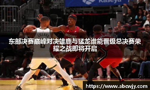 东部决赛巅峰对决雄鹿与猛龙谁能晋级总决赛荣耀之战即将开启