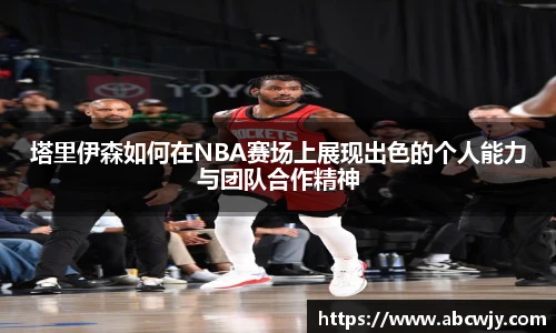 塔里伊森如何在NBA赛场上展现出色的个人能力与团队合作精神
